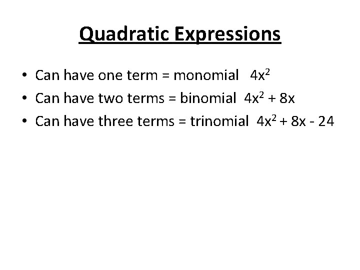 Quadratic Expressions • Can have one term = monomial 4 x 2 • Can