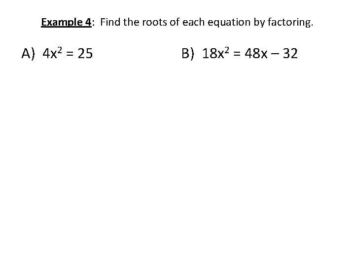 Example 4: Find the roots of each equation by factoring. A) 4 x 2