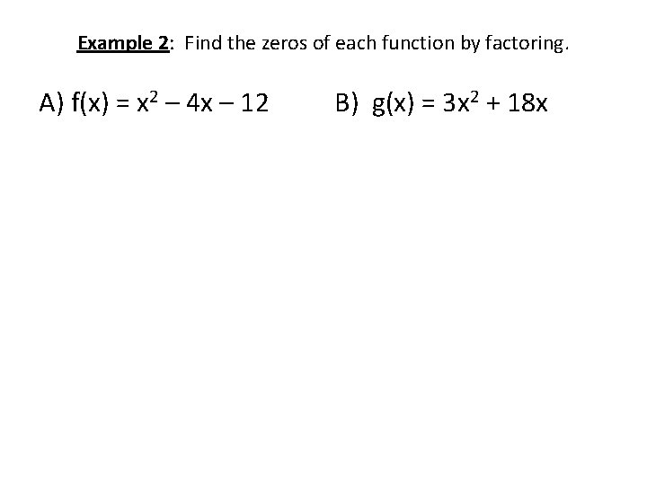 Example 2: Find the zeros of each function by factoring. A) f(x) = x