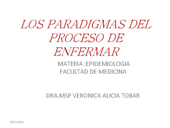 LOS PARADIGMAS DEL PROCESO DE ENFERMAR MATERIA : EPIDEMIOLOGIA FACULTAD DE MEDICINA DRA. MSP