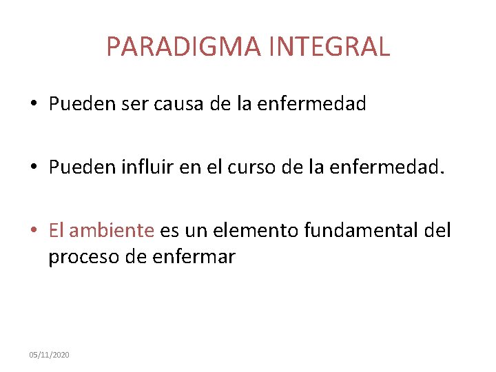 PARADIGMA INTEGRAL • Pueden ser causa de la enfermedad • Pueden influir en el