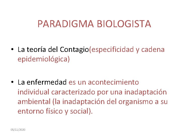 PARADIGMA BIOLOGISTA • La teoría del Contagio(especificidad y cadena epidemiológica) • La enfermedad es