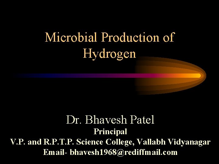 Microbial Production of Hydrogen Dr. Bhavesh Patel Principal V. P. and R. P. T.