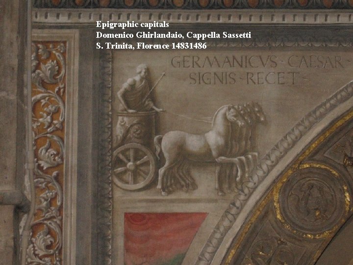 Epigraphic capitals Domenico Ghirlandaio, Cappella Sassetti S. Trinita, Florence 14831486 