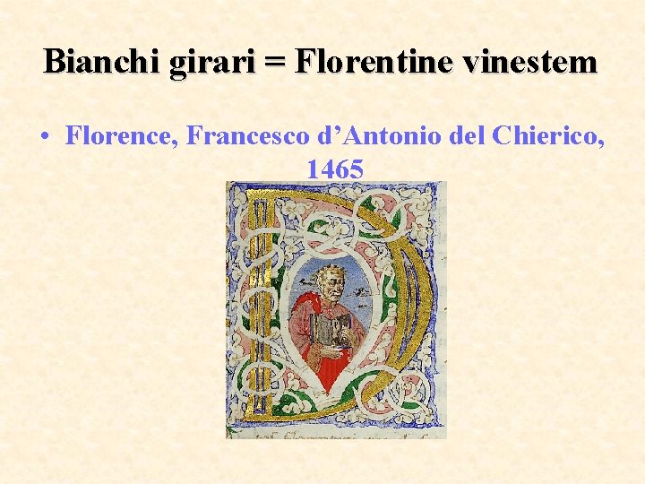 Bianchi girari = Florentine vinestem • Florence, Francesco d’Antonio del Chierico, 1465 