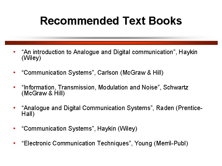 Recommended Text Books • “An introduction to Analogue and Digital communication”, Haykin (Wiley) •