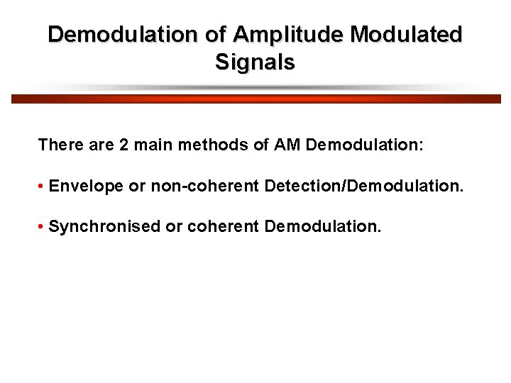 Demodulation of Amplitude Modulated Signals There are 2 main methods of AM Demodulation: •