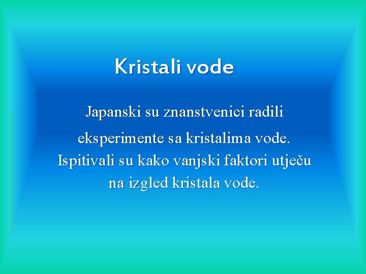 Kristali vode Japanski su znanstvenici radili eksperimente sa kristalima vode. Ispitivali su kako vanjski