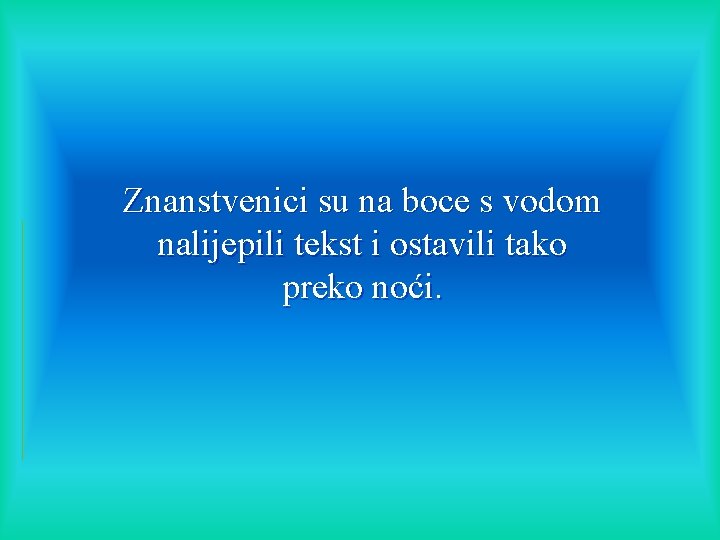 Znanstvenici su na boce s vodom nalijepili tekst i ostavili tako preko noći. 