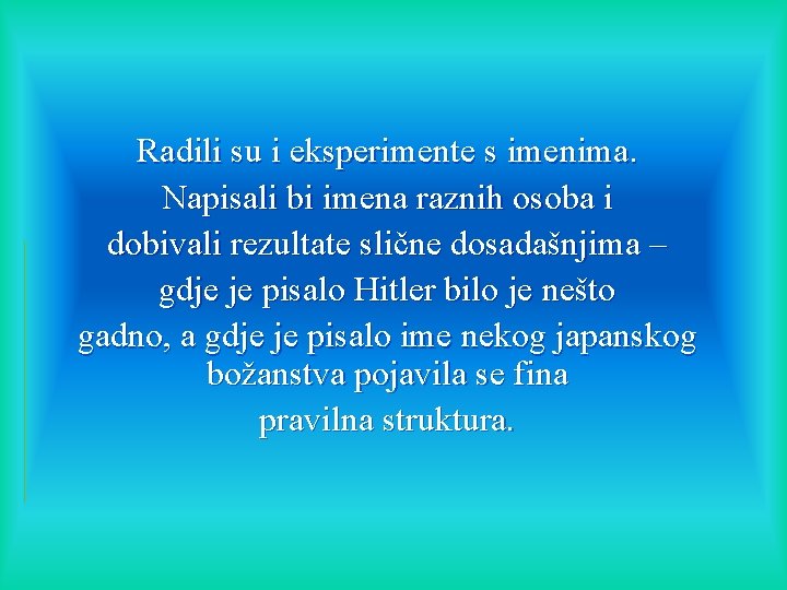 Radili su i eksperimente s imenima. Napisali bi imena raznih osoba i dobivali rezultate