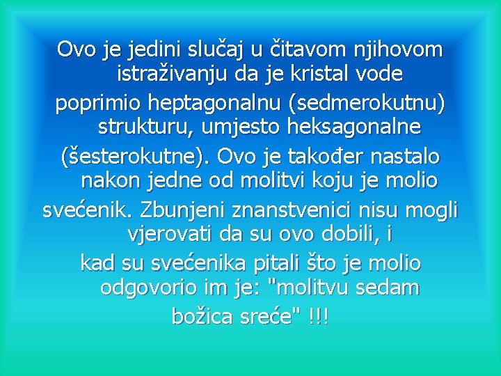 Ovo je jedini slučaj u čitavom njihovom istraživanju da je kristal vode poprimio heptagonalnu