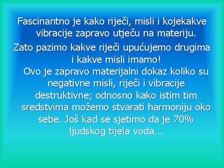 Fascinantno je kako riječi, misli i kojekakve vibracije zapravo utječu na materiju. Zato pazimo