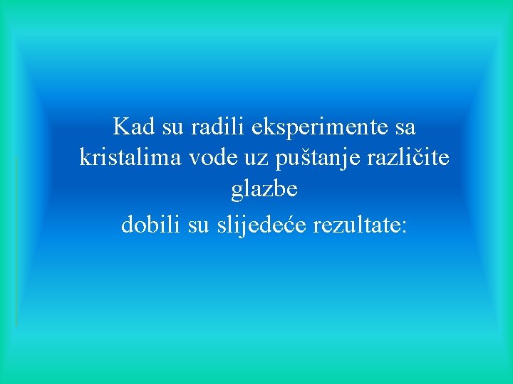 Kad su radili eksperimente sa kristalima vode uz puštanje različite glazbe dobili su slijedeće