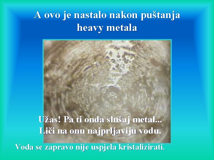 A ovo je nastalo nakon puštanja heavy metala Užas! Pa ti onda slušaj metal.