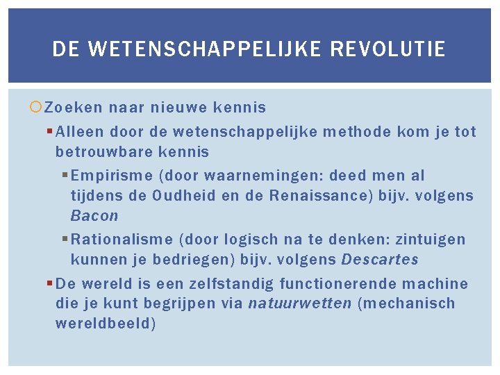 DE WETENSCHAPPELIJKE REVOLUTIE Zoeken naar nieuwe kennis § Alleen door de wetenschappelijke methode kom