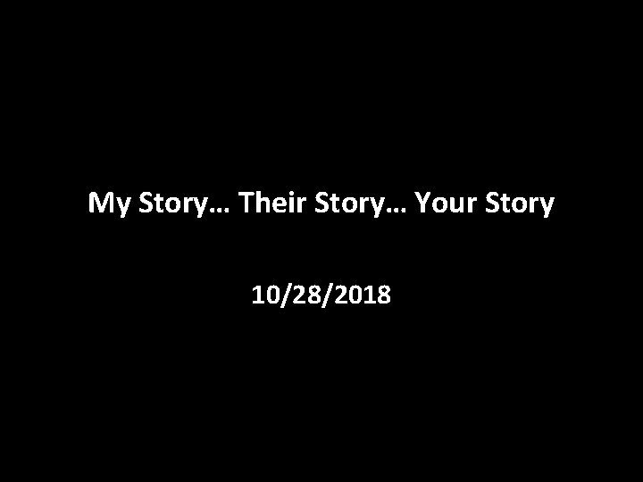 My Story… Their Story… Your Story 10/28/2018 