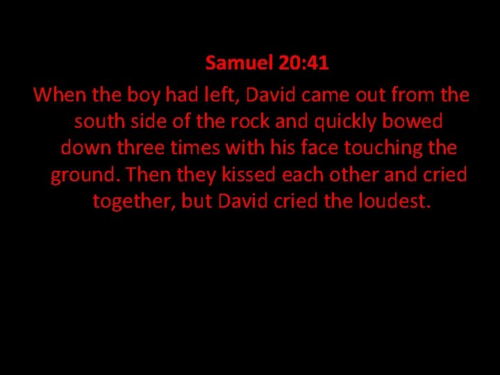  • 1 Samuel 20: 41 When the boy had left, David came out