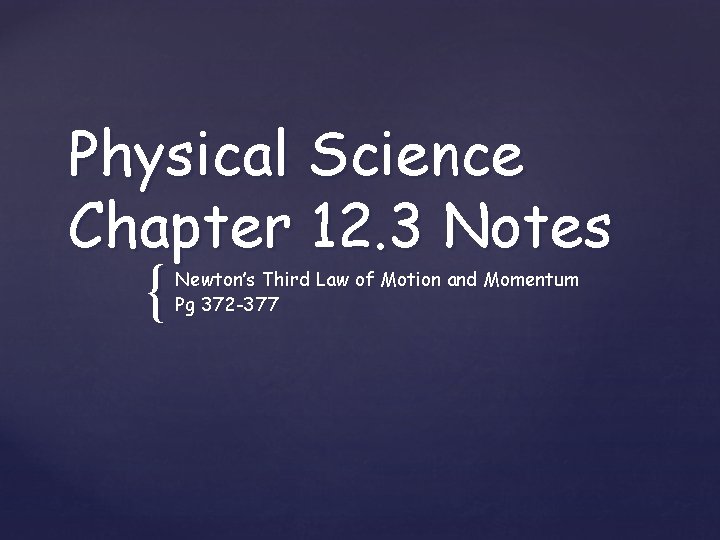 Physical Science Chapter 12. 3 Notes { Newton’s Third Law of Motion and Momentum Physical Science Chapter 12. 3 Notes { Newton’s Third Law of Motion and Momentum
