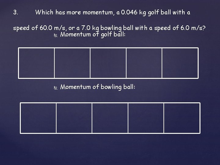 3. Which has more momentum, a 0. 046 kg golf ball with a speed 3. Which has more momentum, a 0. 046 kg golf ball with a speed