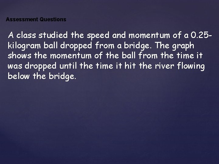 Assessment Questions A class studied the speed and momentum of a 0. 25 kilogram Assessment Questions A class studied the speed and momentum of a 0. 25 kilogram