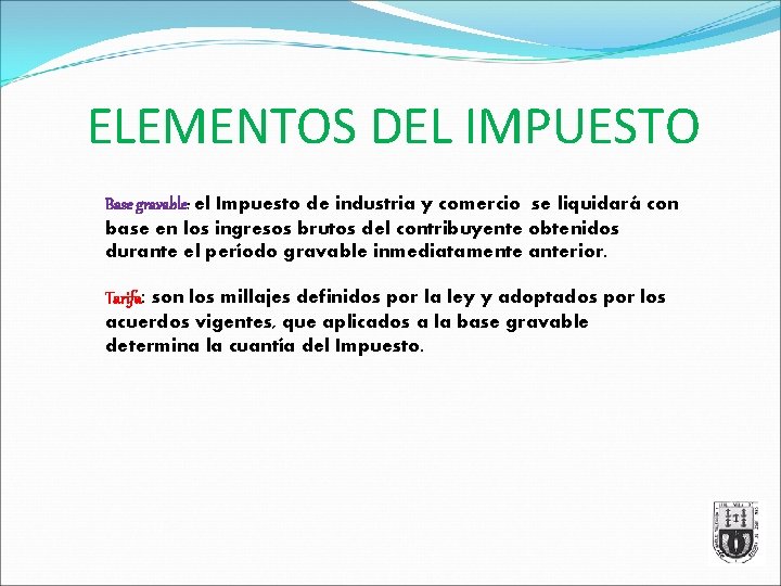 ELEMENTOS DEL IMPUESTO Base gravable: el Impuesto de industria y comercio se liquidará con