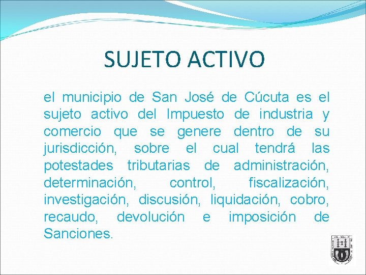 SUJETO ACTIVO el municipio de San José de Cúcuta es el sujeto activo del