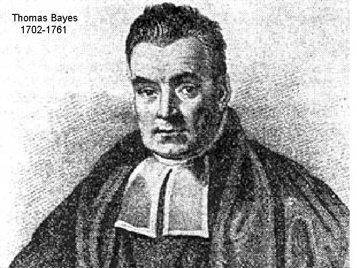 Thomas Bayes 1702 -1761 0. 58 0. 91 0. 99 1. 00 0. 76