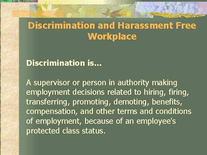 Discrimination and Harassment Free Workplace Discrimination is… A supervisor or person in authority making