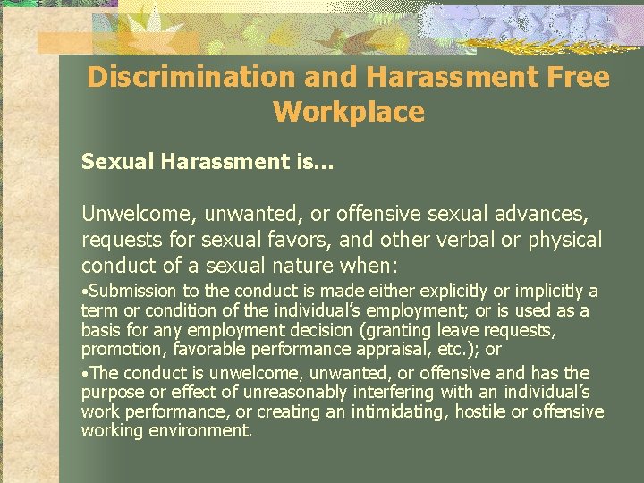 Discrimination and Harassment Free Workplace Sexual Harassment is… Unwelcome, unwanted, or offensive sexual advances,