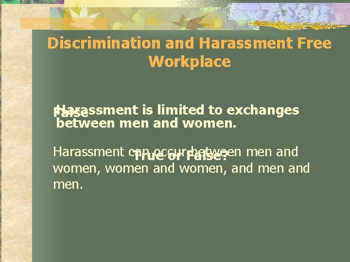 Discrimination and Harassment Free Workplace Harassment is limited to exchanges False between men and