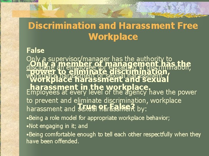 Discrimination and Harassment Free Workplace False Only a supervisor/manager has the authority to Only