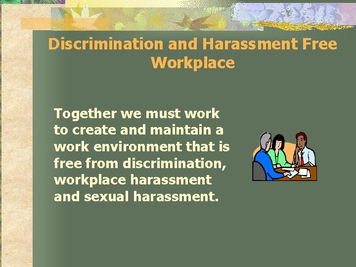 Discrimination and Harassment Free Workplace Together we must work to create and maintain a