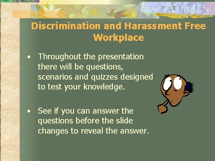 Discrimination and Harassment Free Workplace • Throughout the presentation there will be questions, scenarios