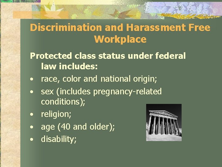 Discrimination and Harassment Free Workplace Protected class status under federal law includes: • race,