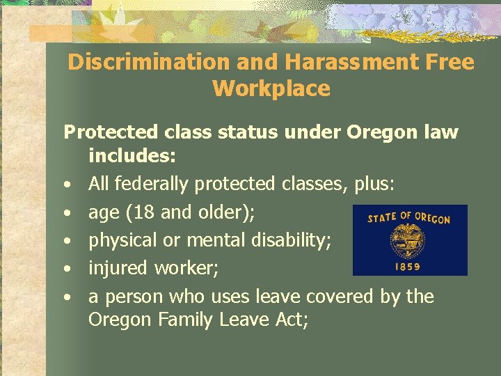 Discrimination and Harassment Free Workplace Protected class status under Oregon law includes: • All