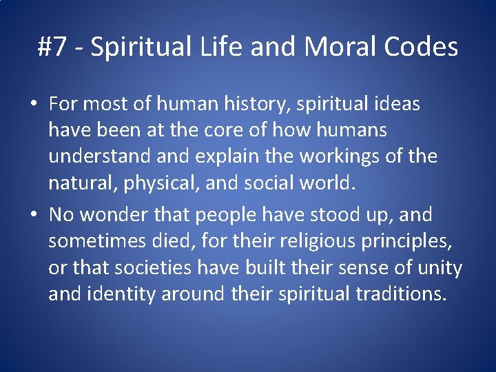 #7 - Spiritual Life and Moral Codes • For most of human history, spiritual