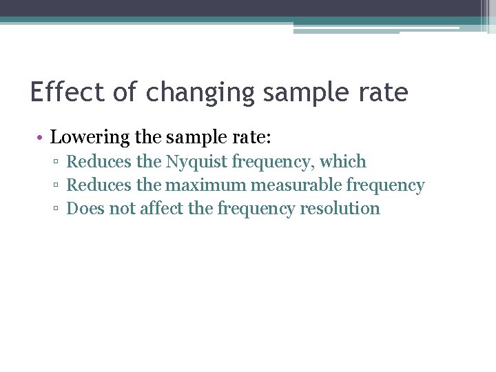 Effect of changing sample rate • Lowering the sample rate: ▫ Reduces the Nyquist Effect of changing sample rate • Lowering the sample rate: ▫ Reduces the Nyquist