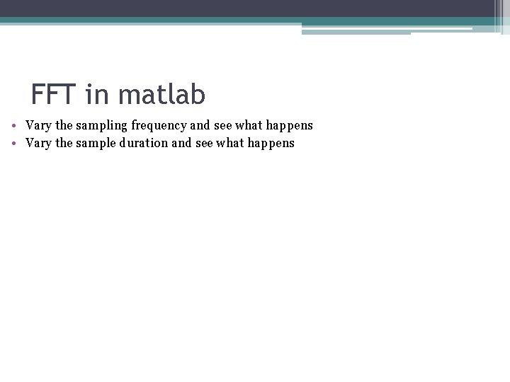 FFT in matlab • Vary the sampling frequency and see what happens • Vary FFT in matlab • Vary the sampling frequency and see what happens • Vary