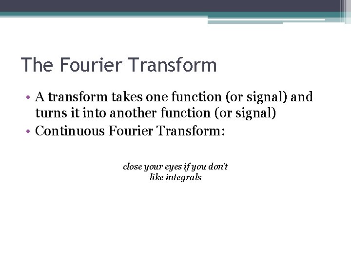 The Fourier Transform • A transform takes one function (or signal) and turns it The Fourier Transform • A transform takes one function (or signal) and turns it