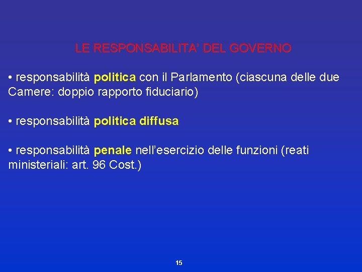 LE RESPONSABILITA’ DEL GOVERNO • responsabilità politica con il Parlamento (ciascuna delle due Camere: