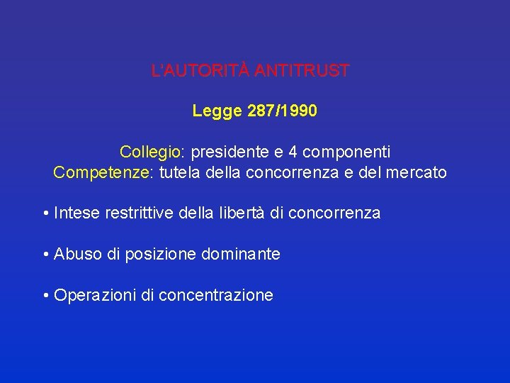 L’AUTORITÀ ANTITRUST Legge 287/1990 Collegio: presidente e 4 componenti Competenze: tutela della concorrenza e