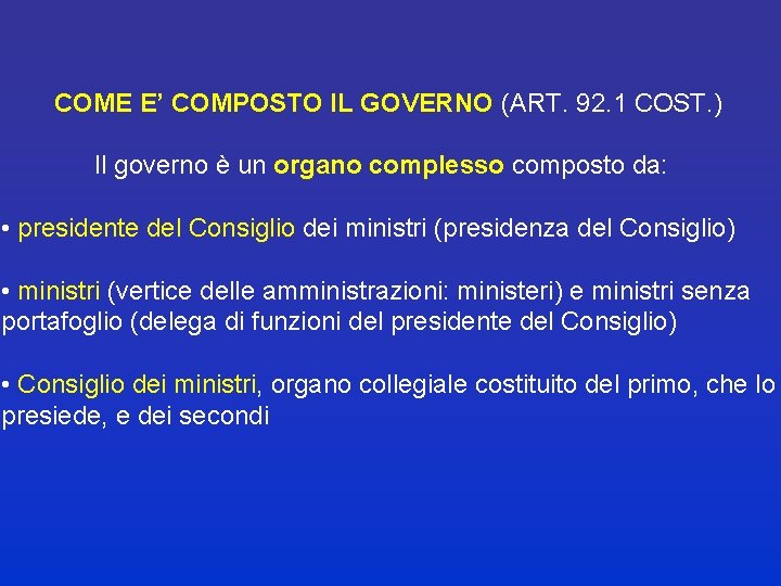 COME E’ COMPOSTO IL GOVERNO (ART. 92. 1 COST. ) Il governo è un