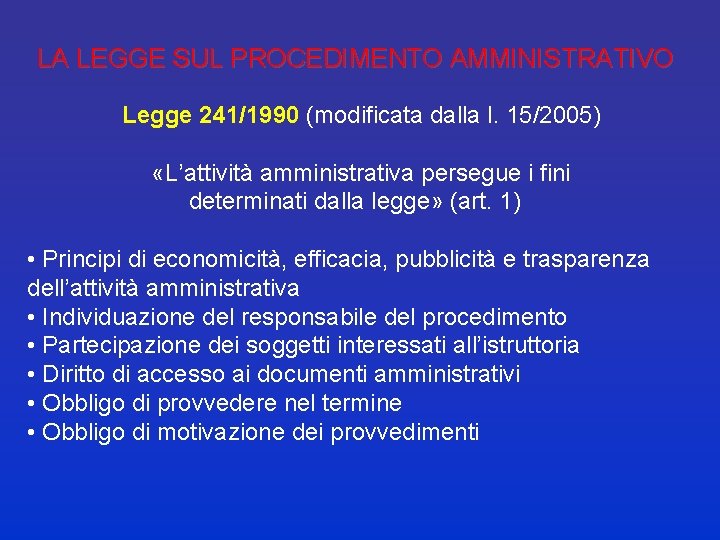 LA LEGGE SUL PROCEDIMENTO AMMINISTRATIVO Legge 241/1990 (modificata dalla l. 15/2005) «L’attività amministrativa persegue