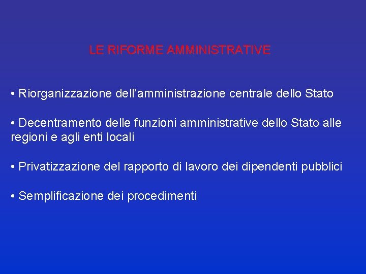 LE RIFORME AMMINISTRATIVE • Riorganizzazione dell’amministrazione centrale dello Stato • Decentramento delle funzioni amministrative