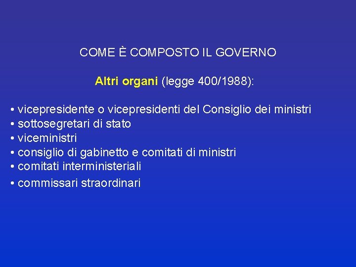 COME È COMPOSTO IL GOVERNO Altri organi (legge 400/1988): • vicepresidente o vicepresidenti del