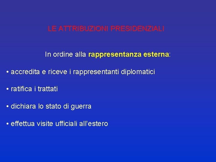 LE ATTRIBUZIONI PRESIDENZIALI In ordine alla rappresentanza esterna: • accredita e riceve i rappresentanti