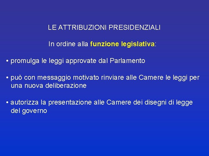 LE ATTRIBUZIONI PRESIDENZIALI In ordine alla funzione legislativa: • promulga le leggi approvate dal