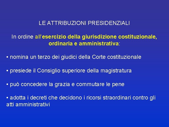 LE ATTRIBUZIONI PRESIDENZIALI In ordine all’esercizio della giurisdizione costituzionale, ordinaria e amministrativa: • nomina