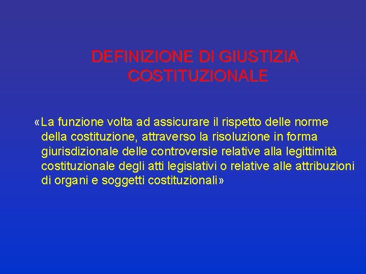 DEFINIZIONE DI GIUSTIZIA COSTITUZIONALE «La funzione volta ad assicurare il rispetto delle norme della