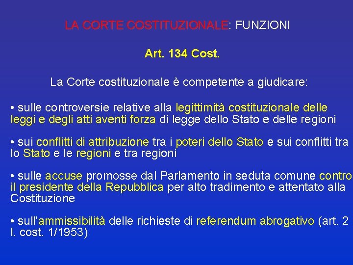 LA CORTE COSTITUZIONALE: FUNZIONI LA CORTE COSTITUZIONALE Art. 134 Cost. La Corte costituzionale è